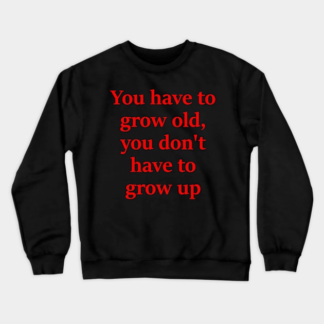 You dont have to grow up Crewneck Sweatshirt by Embrace the Nerdiness